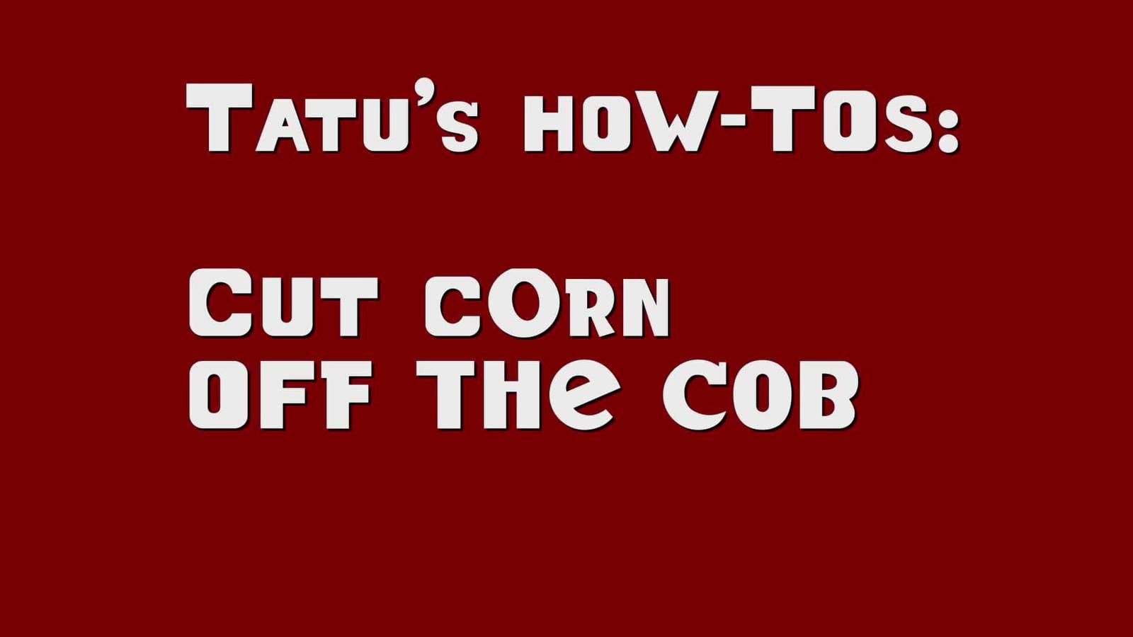 Chef Tatu's How-To: Cut Corn Off The Cob